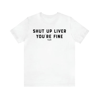 Women's T Shirts Shut Up Liver You're Fine - Fun Gifts Galore