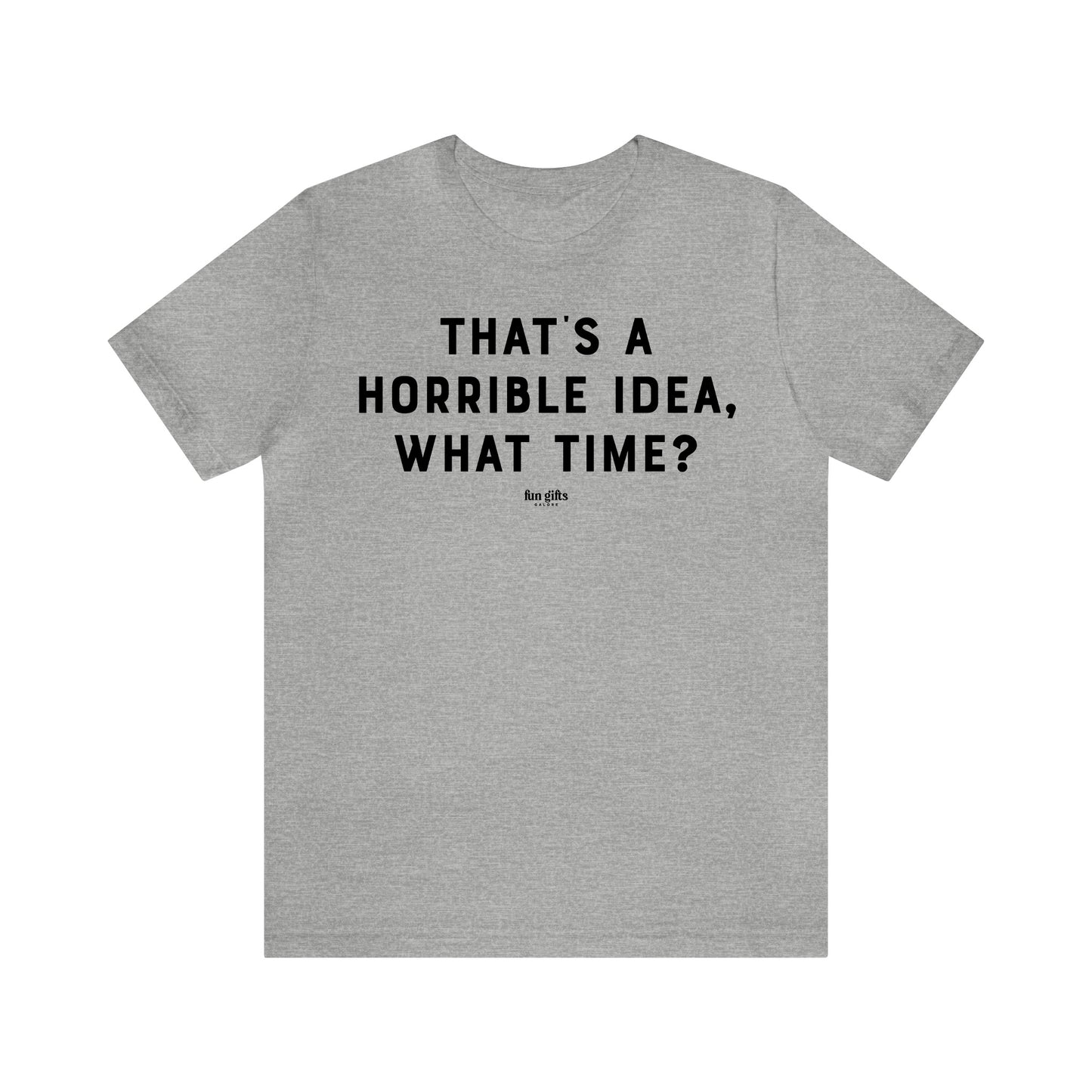 Funny Shirts for Women - That's a Horrible Idea, What Time? - Women's T Shirts