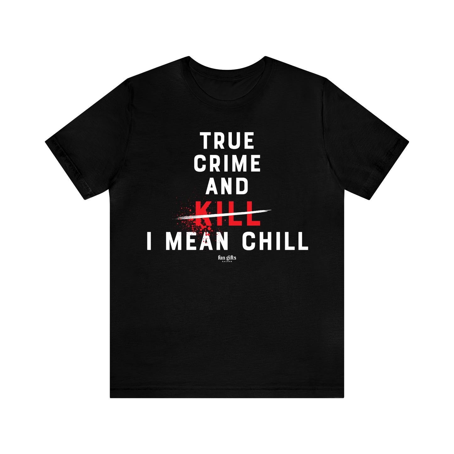 Funny Shirts for Women - True Crime and Kill... I Mean Chill - Women's T Shirts