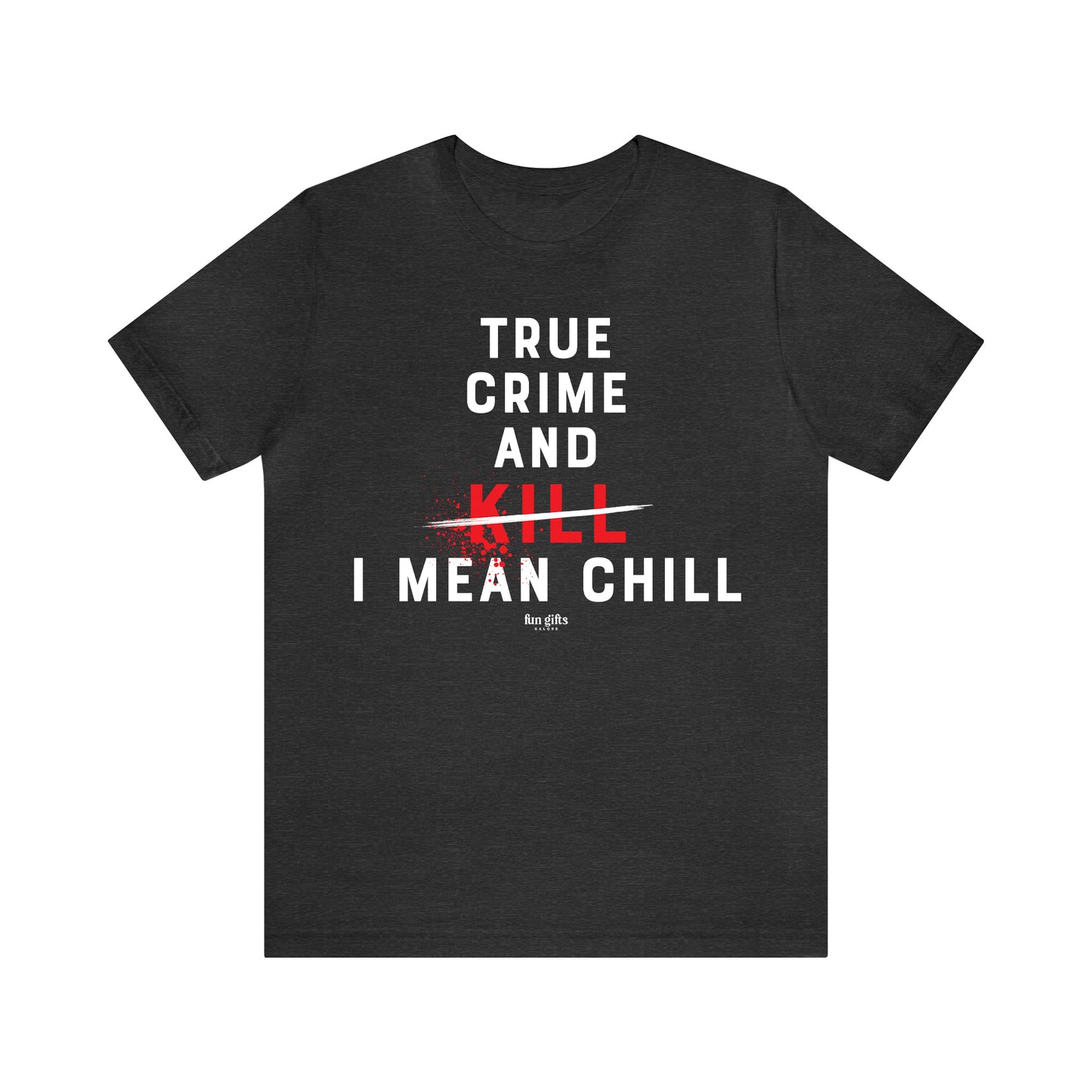 Funny Shirts for Women - True Crime and Kill... I Mean Chill - Women's T Shirts