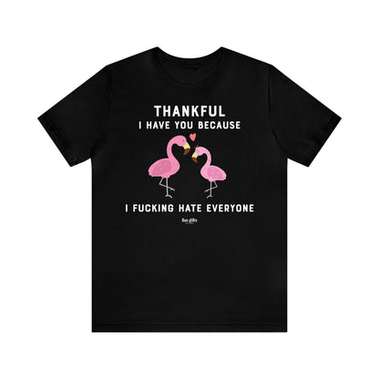 Funny Shirts for Women - Thankful I Have You Because I F---ing Hate Everyone - Women's T Shirts