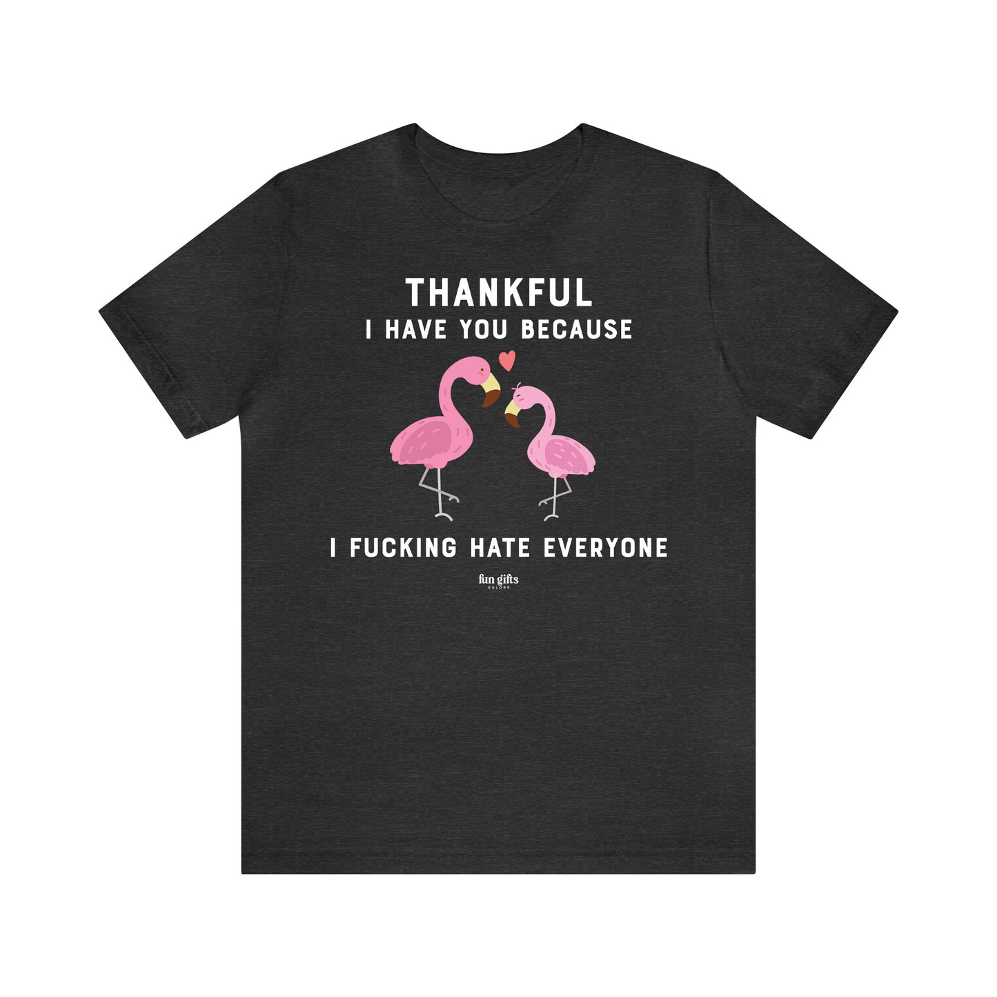 Funny Shirts for Women - Thankful I Have You Because I F---ing Hate Everyone - Women's T Shirts