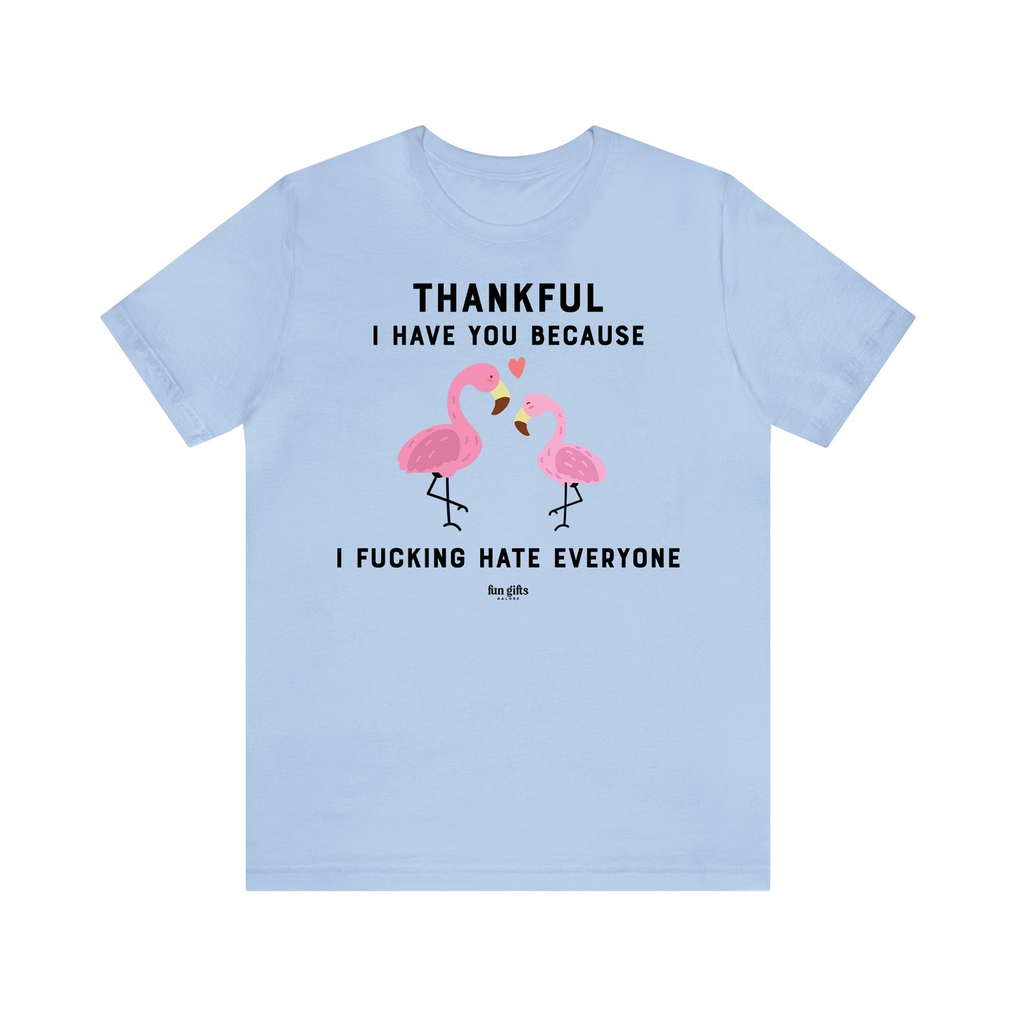 Funny Shirts for Women - Thankful I Have You Because I F---ing Hate Everyone - Women's T Shirts