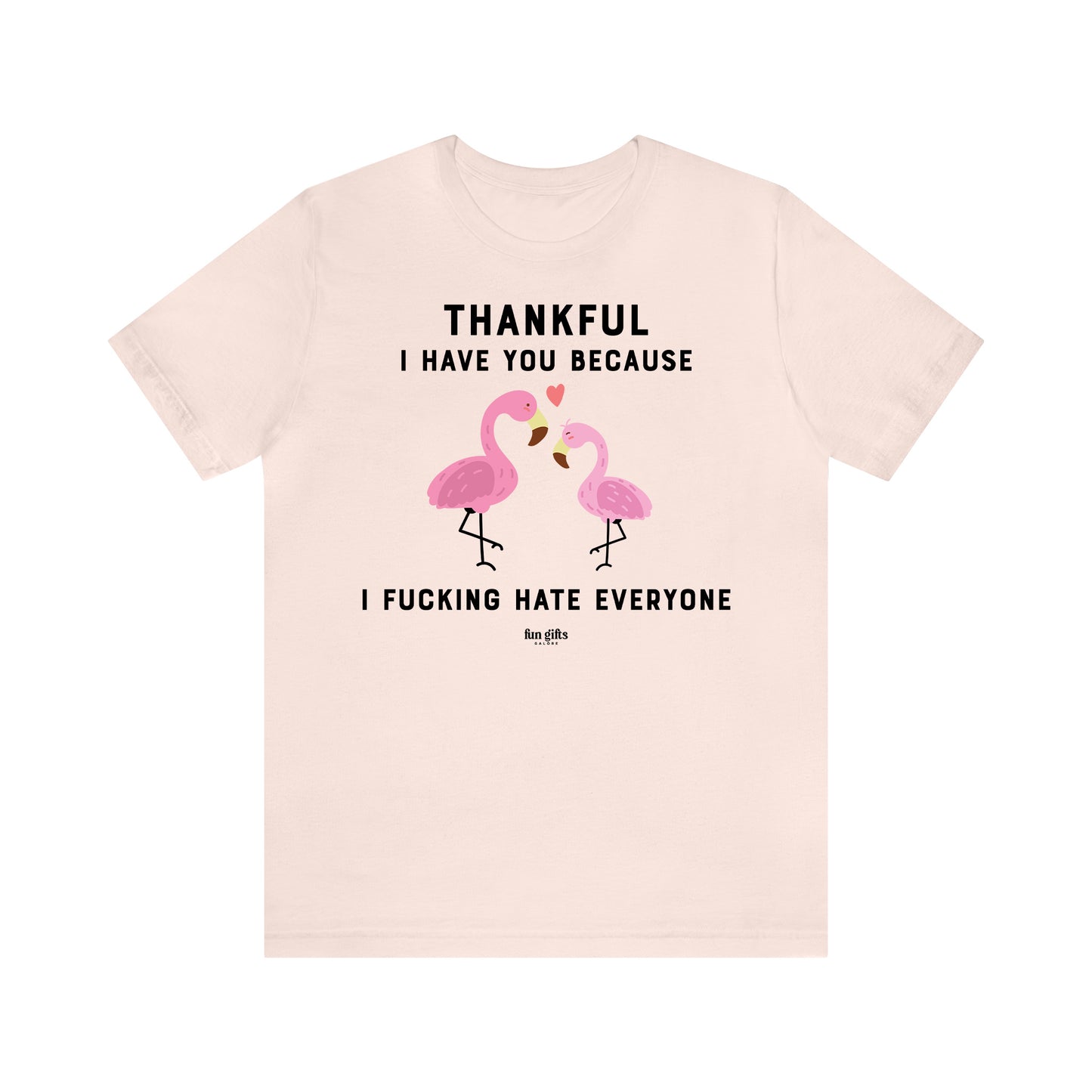 Funny Shirts for Women - Thankful I Have You Because I F---ing Hate Everyone - Women's T Shirts