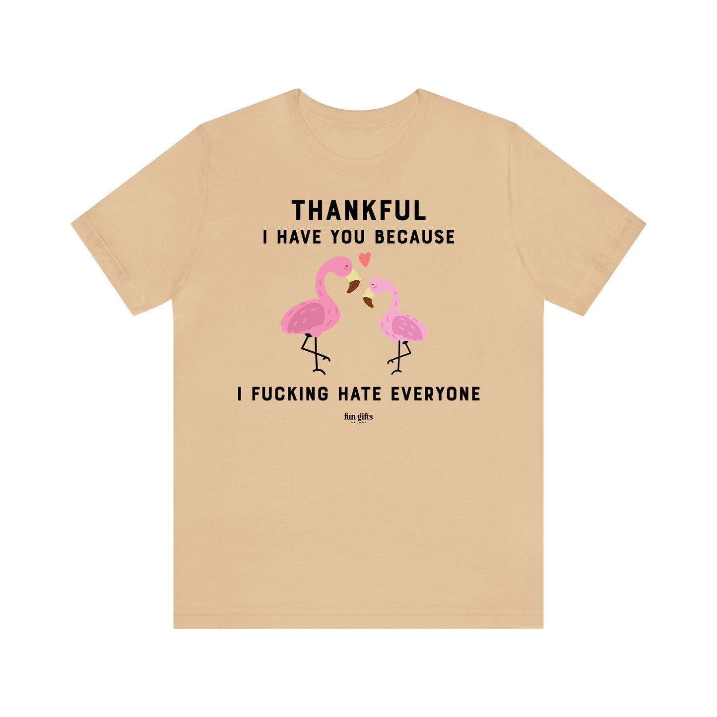 Funny Shirts for Women - Thankful I Have You Because I F---ing Hate Everyone - Women's T Shirts