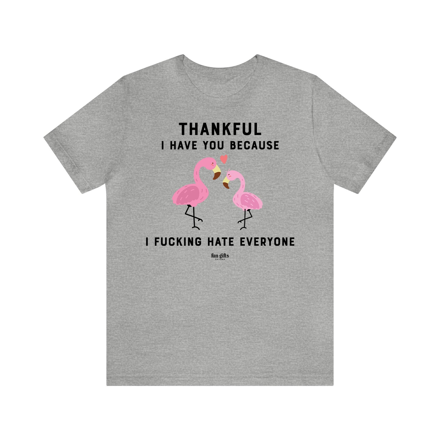 Funny Shirts for Women - Thankful I Have You Because I F---ing Hate Everyone - Women's T Shirts