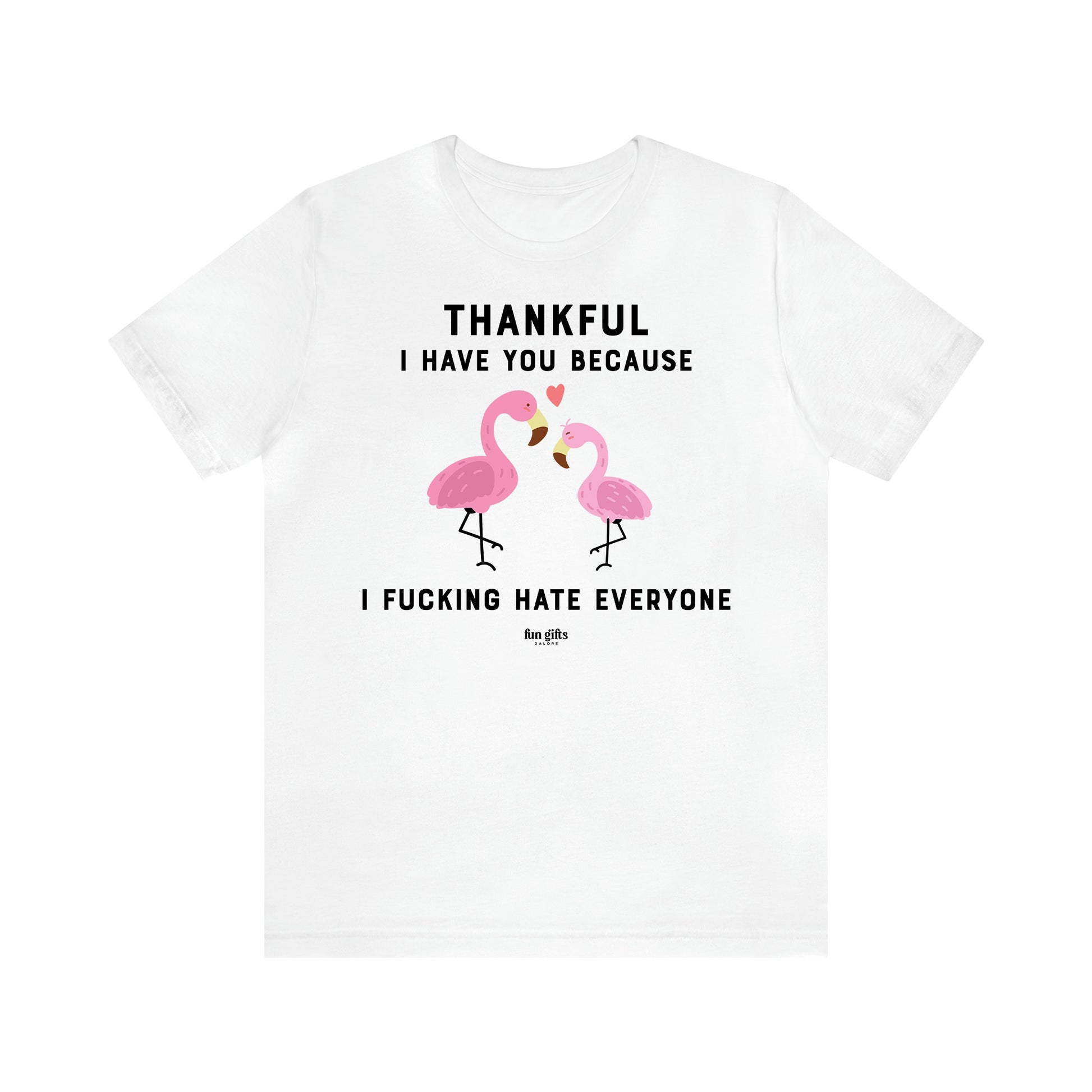 Women's T Shirts Thankful I Have You Because I Fucking Hate Everyone - Fun Gifts Galore