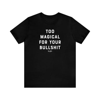 Funny Shirts for Women - Too Magical for Your Bullshit - Women's T Shirts