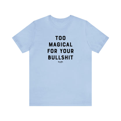 Funny Shirts for Women - Too Magical for Your Bullshit - Women's T Shirts