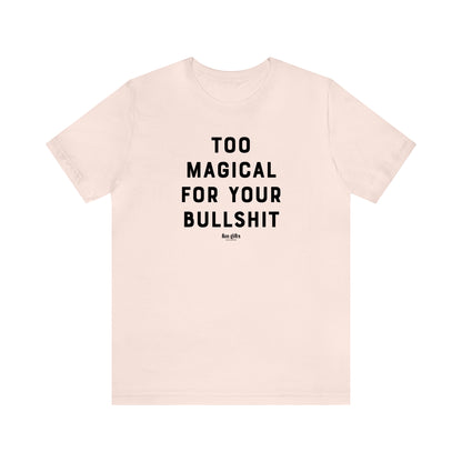 Funny Shirts for Women - Too Magical for Your Bullshit - Women's T Shirts