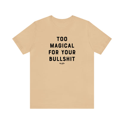 Funny Shirts for Women - Too Magical for Your Bullshit - Women's T Shirts