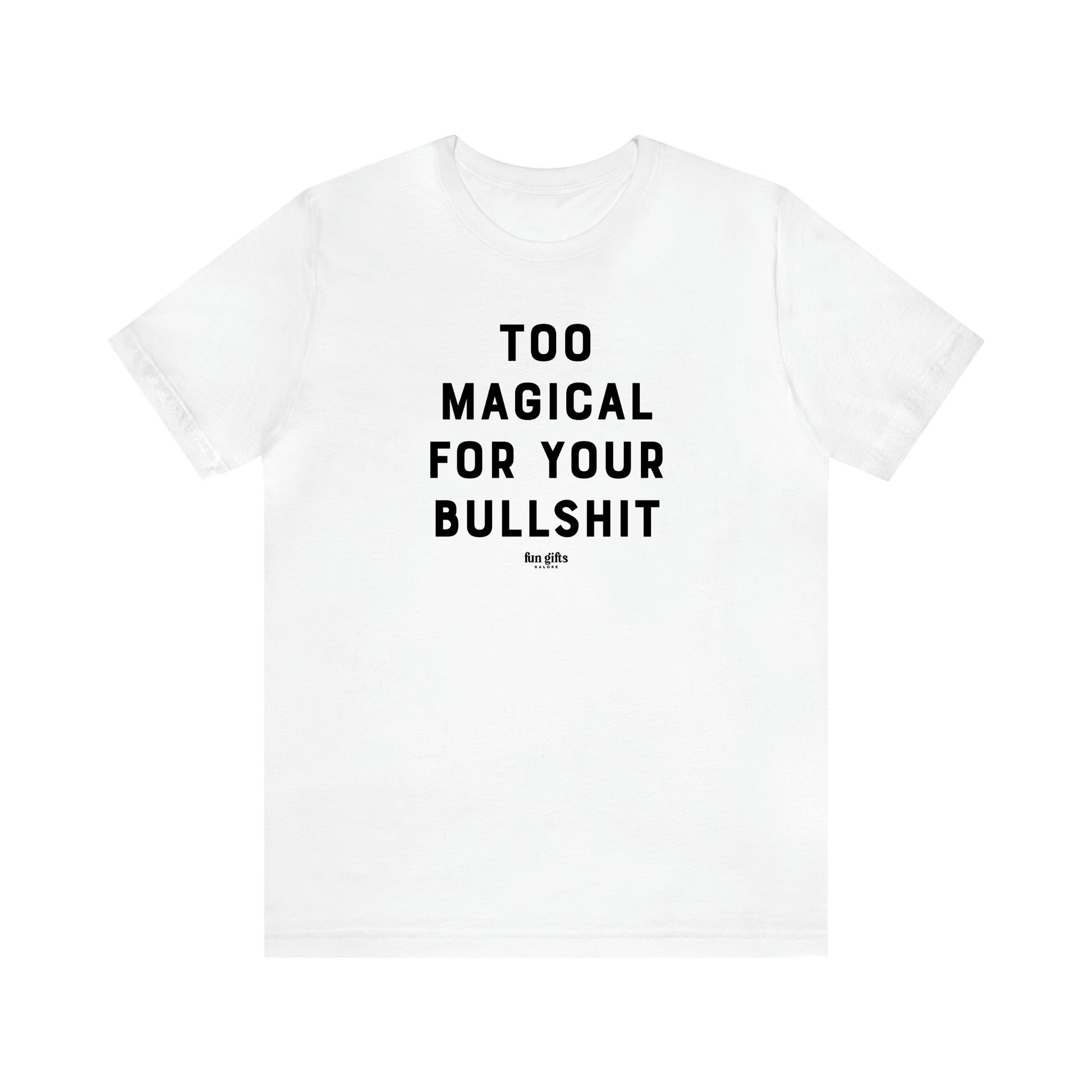 Women's T Shirts Too Magical for Your Bullshit - Fun Gifts Galore