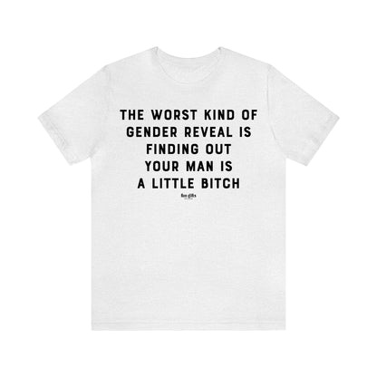 Funny Shirts for Women - The Worst Kind of Gender Reveal is Finding Out Your Man is a Little B---h - Women's T Shirts