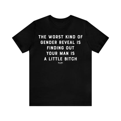 Funny Shirts for Women - The Worst Kind of Gender Reveal is Finding Out Your Man is a Little B---h - Women's T Shirts