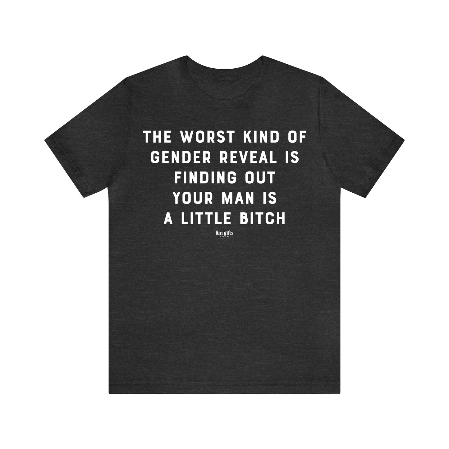 Funny Shirts for Women - The Worst Kind of Gender Reveal is Finding Out Your Man is a Little B---h - Women's T Shirts