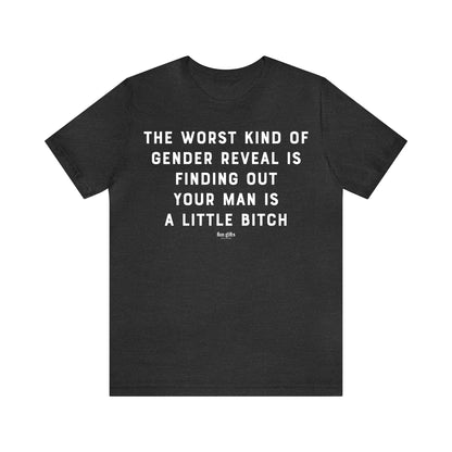 Funny Shirts for Women - The Worst Kind of Gender Reveal is Finding Out Your Man is a Little B---h - Women's T Shirts