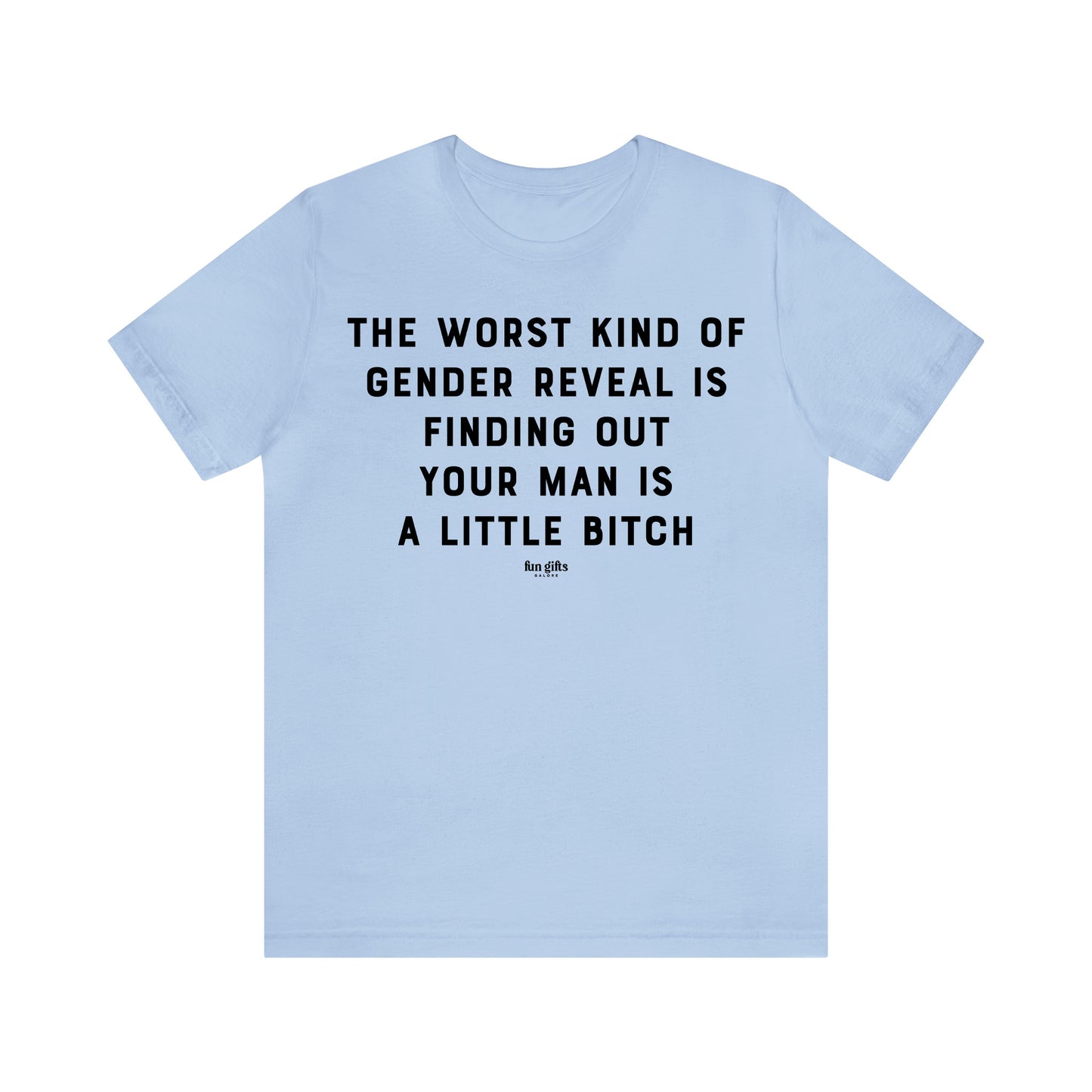 Funny Shirts for Women - The Worst Kind of Gender Reveal is Finding Out Your Man is a Little B---h - Women's T Shirts