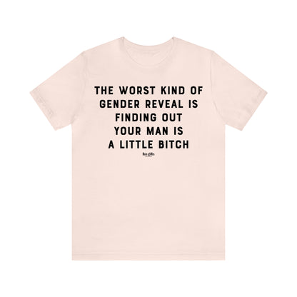 Funny Shirts for Women - The Worst Kind of Gender Reveal is Finding Out Your Man is a Little B---h - Women's T Shirts