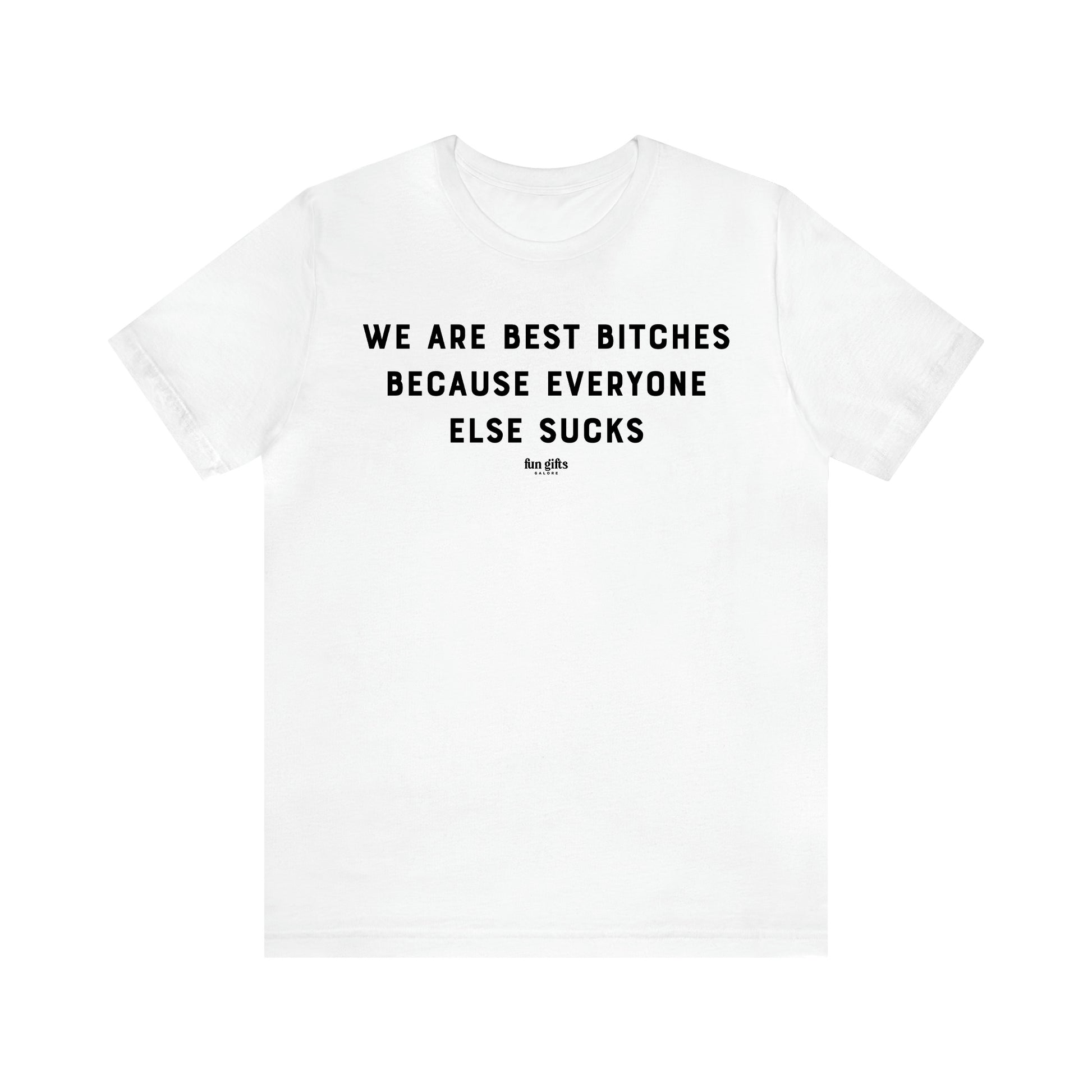 Women's T Shirts We Are Best Bitches Because Everyone Else Sucks - Fun Gifts Galore