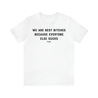 Women's T Shirts We Are Best Bitches Because Everyone Else Sucks - Fun Gifts Galore