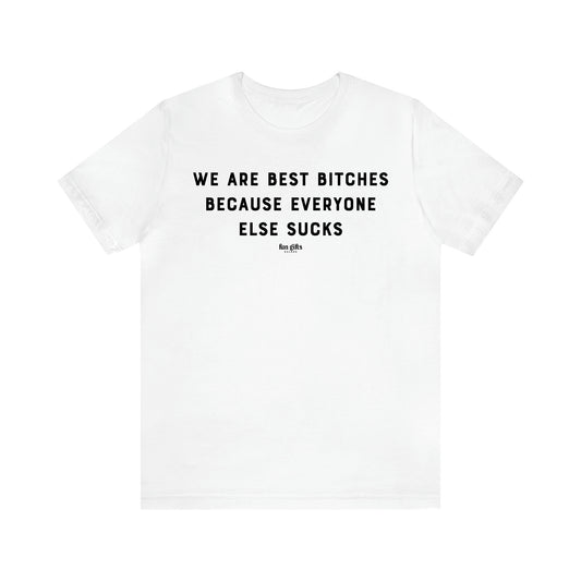 Women's T Shirts We Are Best Bitches Because Everyone Else Sucks - Fun Gifts Galore