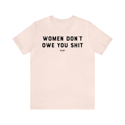 Funny Shirts for Women - Women Don't Owe You Shit - Women's T Shirts