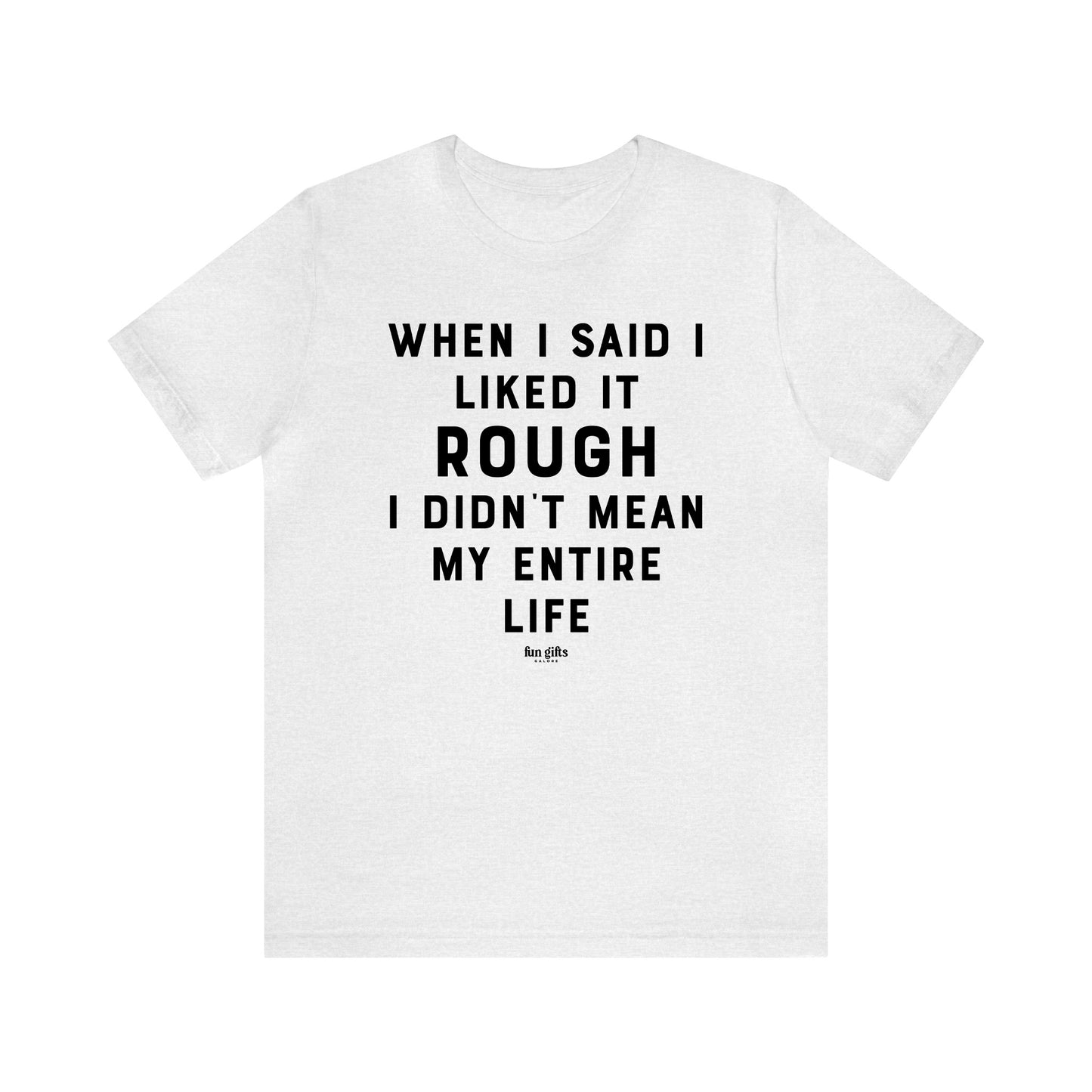 Funny Shirts for Women - When I Said I Liked It Rough I Didn't Mean My Entire Life - Women's T Shirts