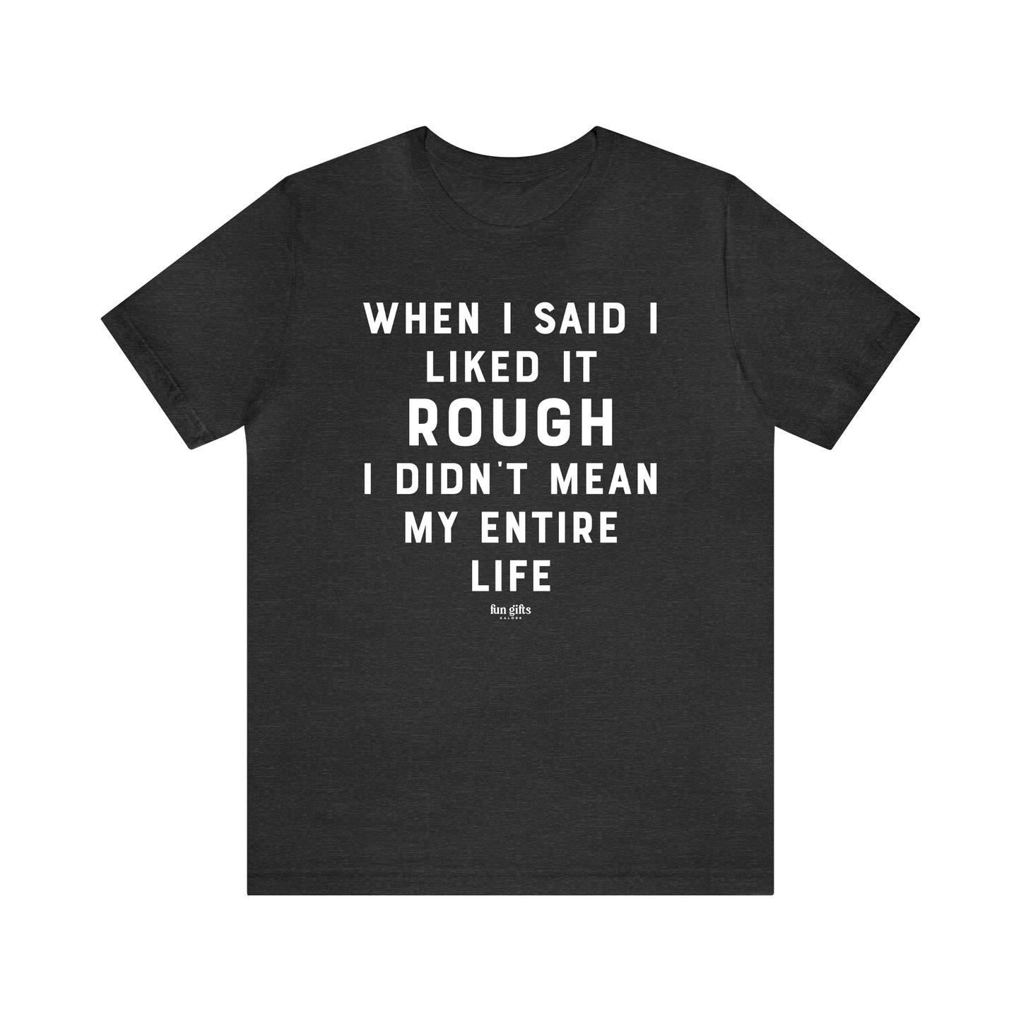 Funny Shirts for Women - When I Said I Liked It Rough I Didn't Mean My Entire Life - Women's T Shirts