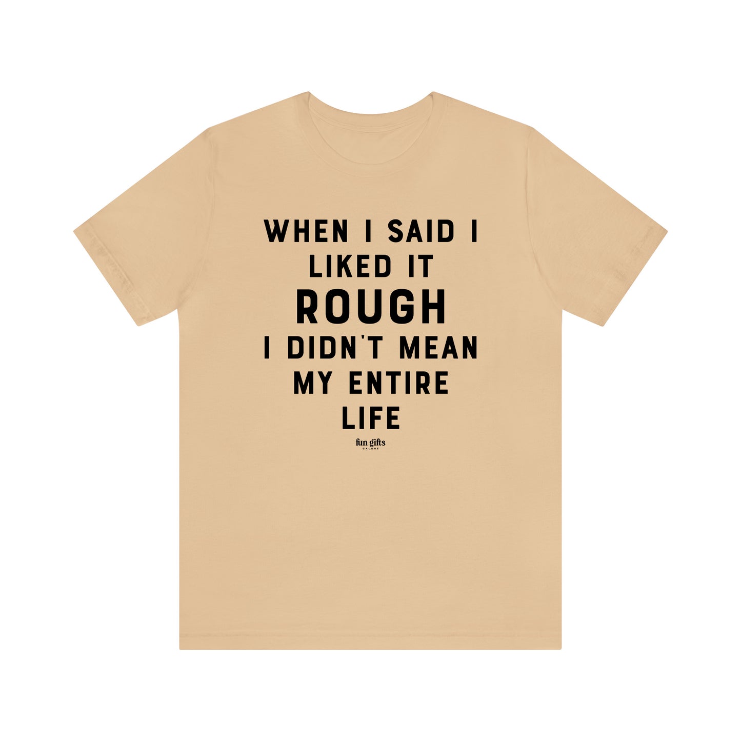 Funny Shirts for Women - When I Said I Liked It Rough I Didn't Mean My Entire Life - Women's T Shirts