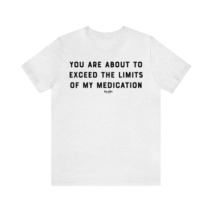 Funny Shirts for Women - You Are About to Exceed the Limits of My Medication - Women's T Shirts