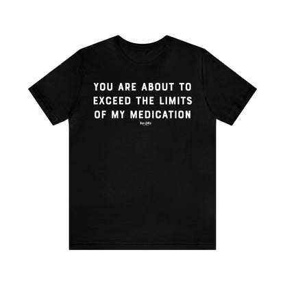 Funny Shirts for Women - You Are About to Exceed the Limits of My Medication - Women's T Shirts