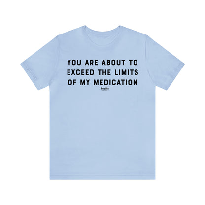 Funny Shirts for Women - You Are About to Exceed the Limits of My Medication - Women's T Shirts