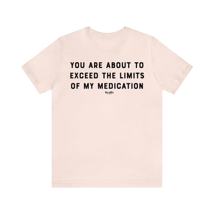 Funny Shirts for Women - You Are About to Exceed the Limits of My Medication - Women's T Shirts