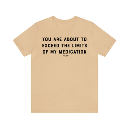 Funny Shirts for Women - You Are About to Exceed the Limits of My Medication - Women's T Shirts