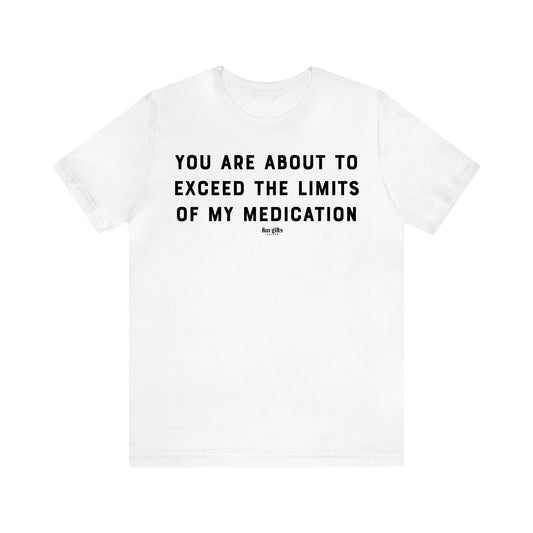 Women's T Shirts You Are About to Exceed the Limits of My Medication - Fun Gifts Galore