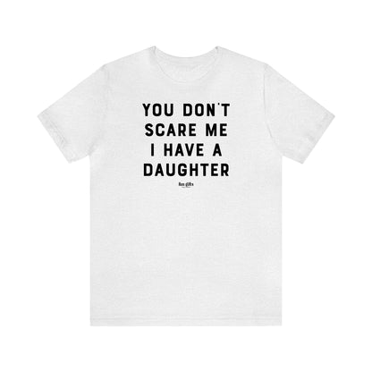 Funny Shirts for Women - You Don't Scare Me I Have a Daughter - Women's T Shirts