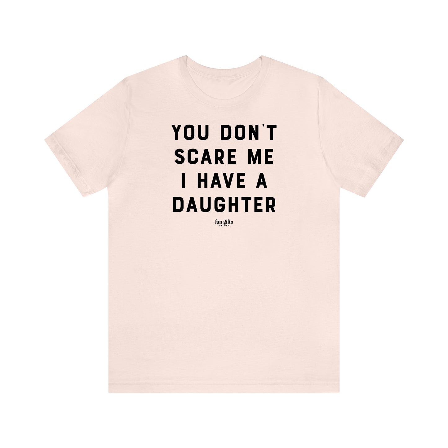 Funny Shirts for Women - You Don't Scare Me I Have a Daughter - Women's T Shirts