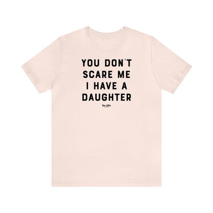 Funny Shirts for Women - You Don't Scare Me I Have a Daughter - Women's T Shirts