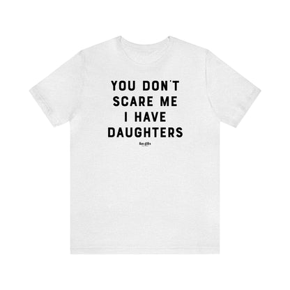 Funny Shirts for Women - You Don't Scare Me I Have Daughters - Women's T Shirts