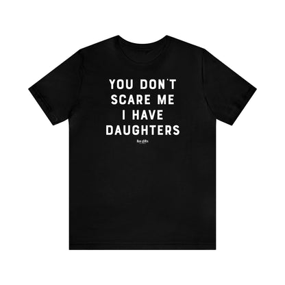 Funny Shirts for Women - You Don't Scare Me I Have Daughters - Women's T Shirts