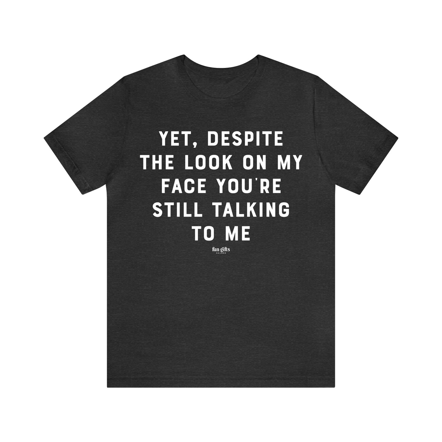 Funny Shirts for Women - Yet, Despite the Look on My Face You're Still Talking to Me - Women's T Shirts