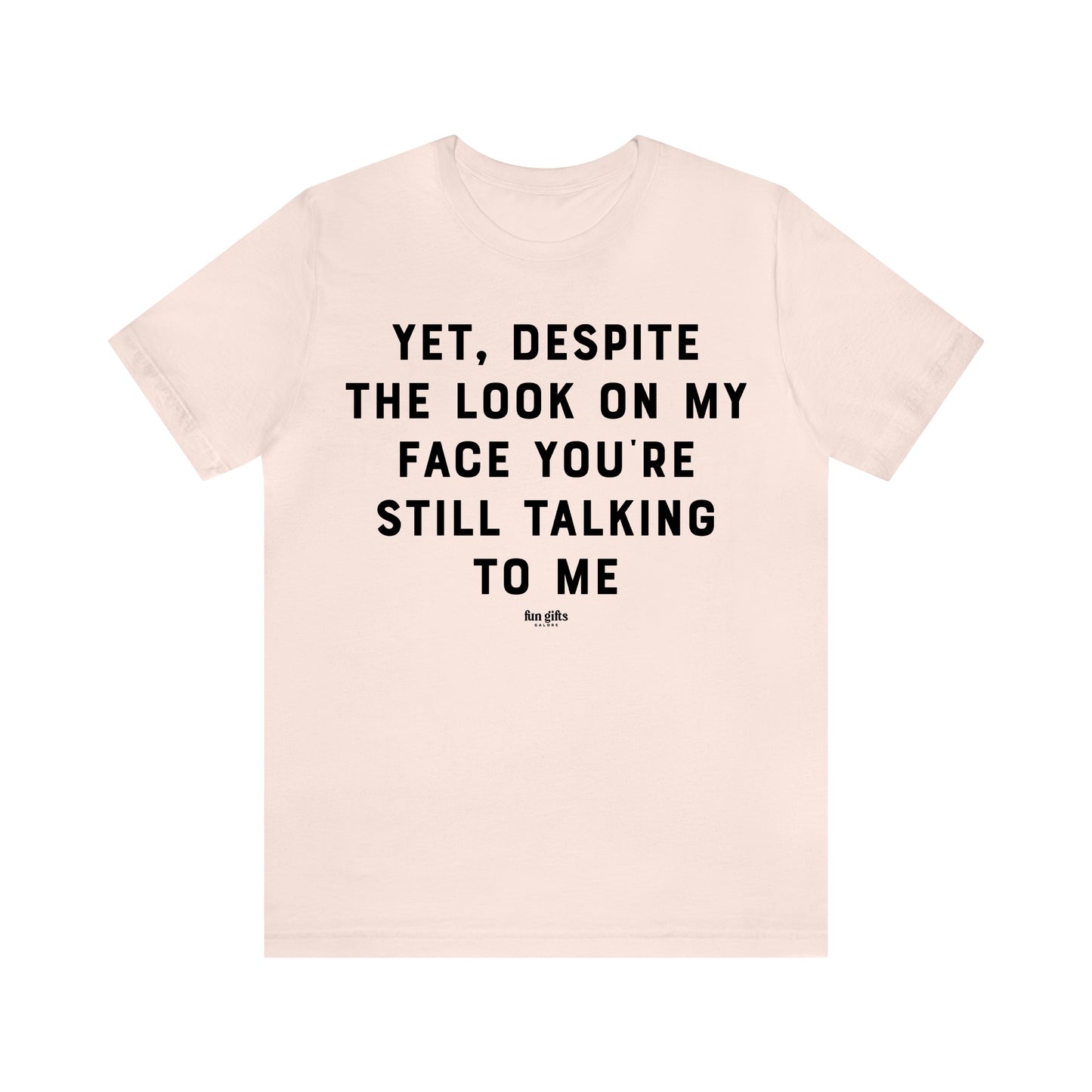 Funny Shirts for Women - Yet, Despite the Look on My Face You're Still Talking to Me - Women's T Shirts