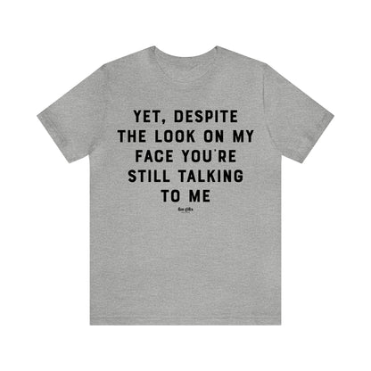 Funny Shirts for Women - Yet, Despite the Look on My Face You're Still Talking to Me - Women's T Shirts