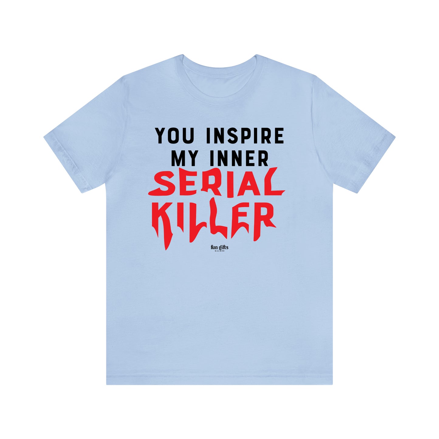 Funny Shirts for Women - You Inspire My Inner Serial Killer - Women's T Shirts