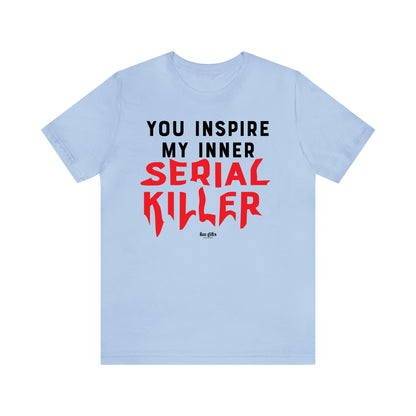 Funny Shirts for Women - You Inspire My Inner Serial Killer - Women's T Shirts