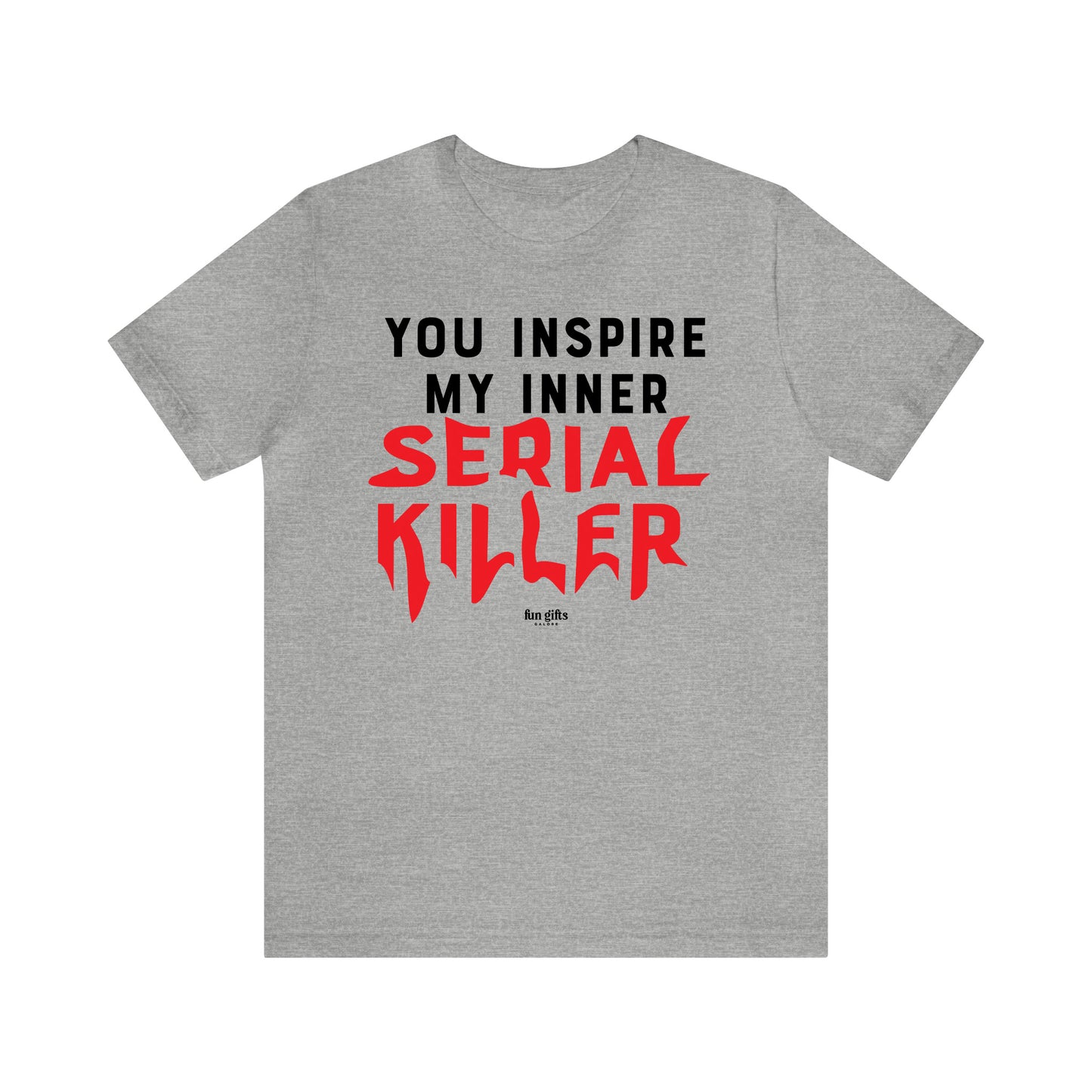 Funny Shirts for Women - You Inspire My Inner Serial Killer - Women's T Shirts