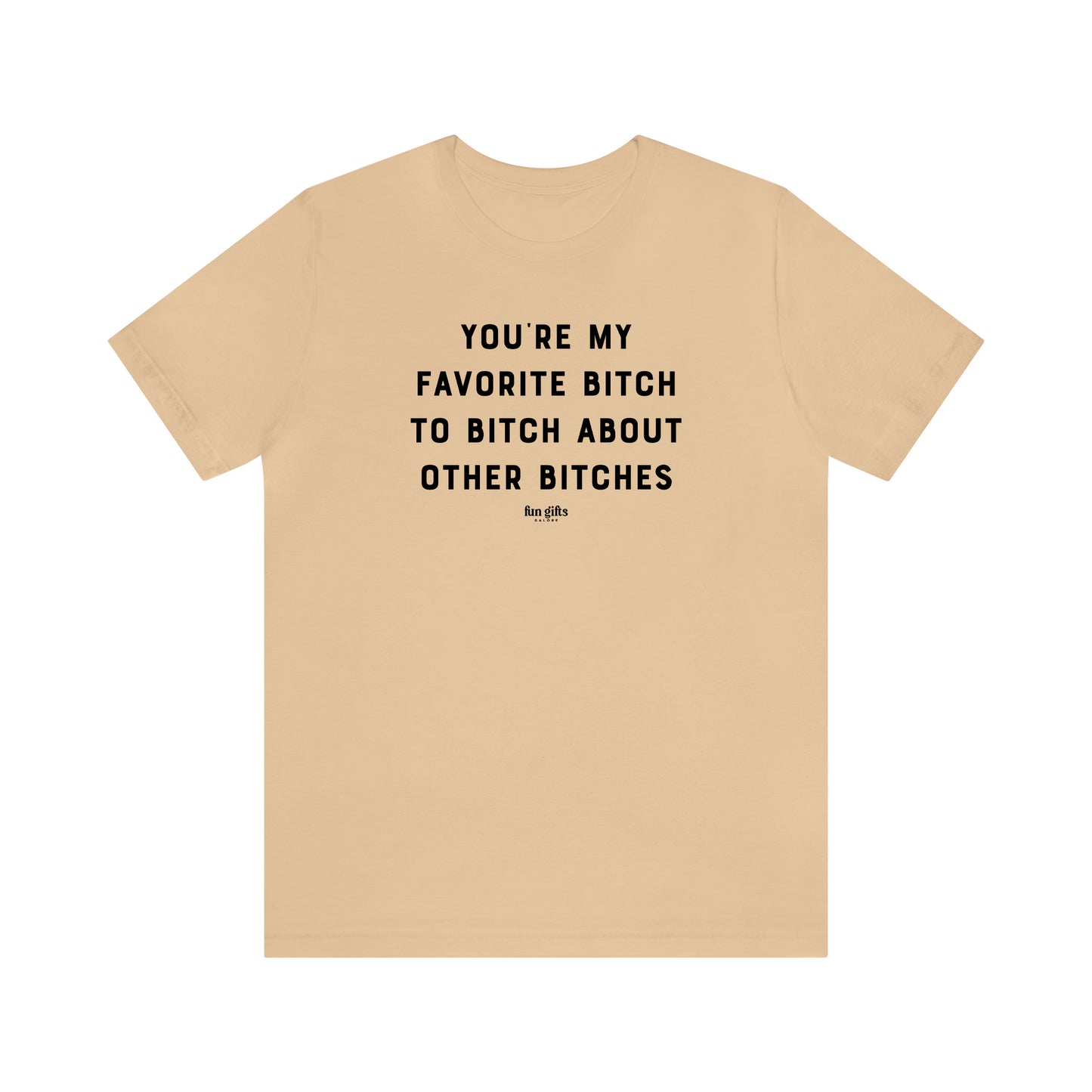 Funny Shirts for Women - You're My Favorite B---h to B---h About Other B---hes - Women's T Shirts