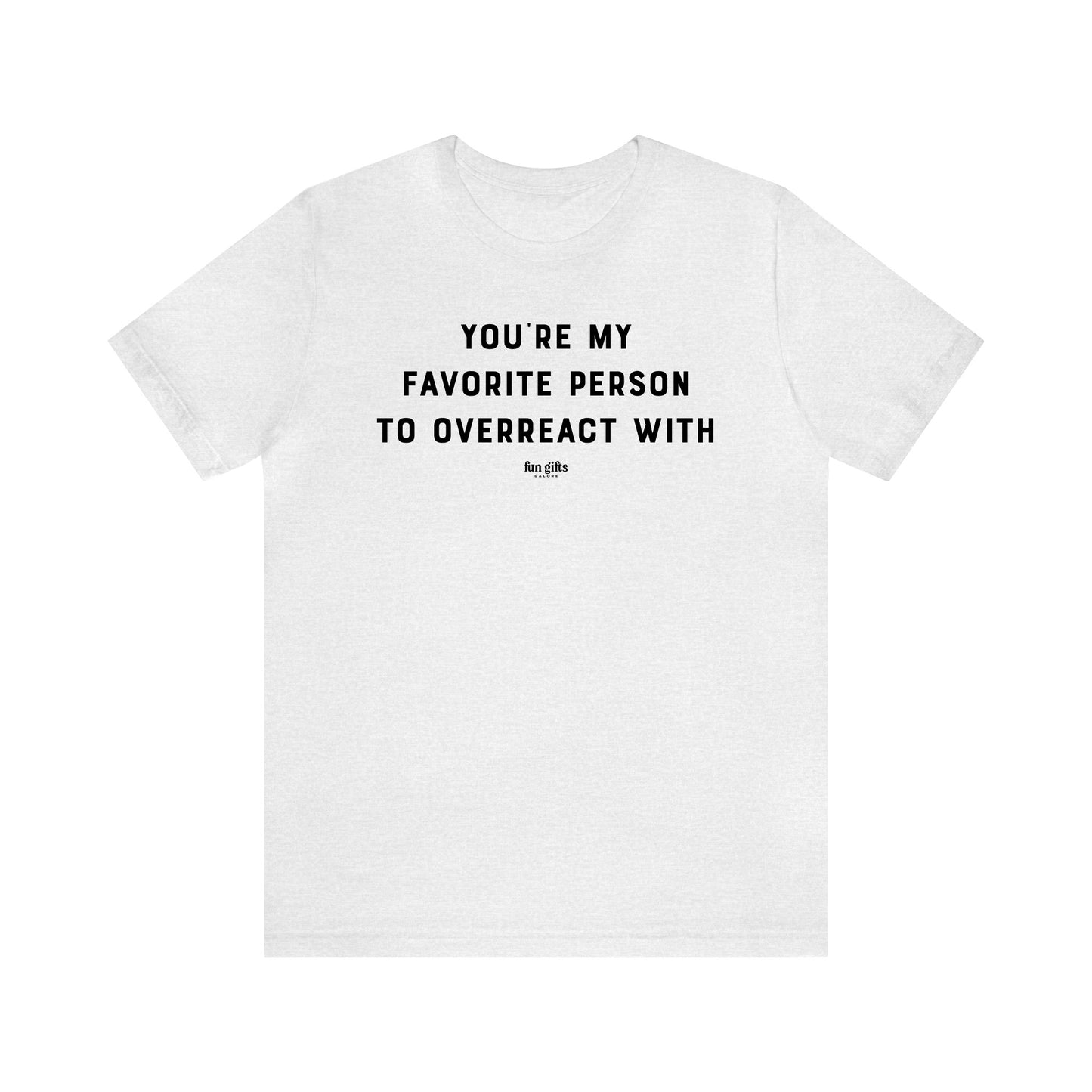 Funny Shirts for Women - You're My Favorite Person to Overreact With - Women's T Shirts