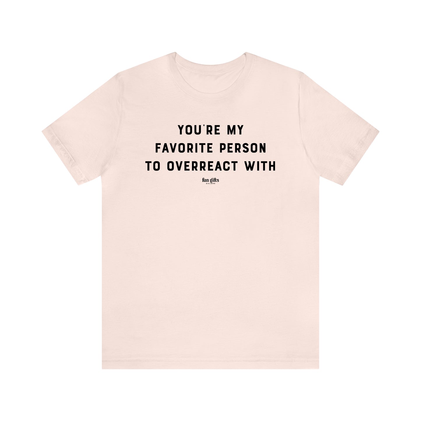 Funny Shirts for Women - You're My Favorite Person to Overreact With - Women's T Shirts