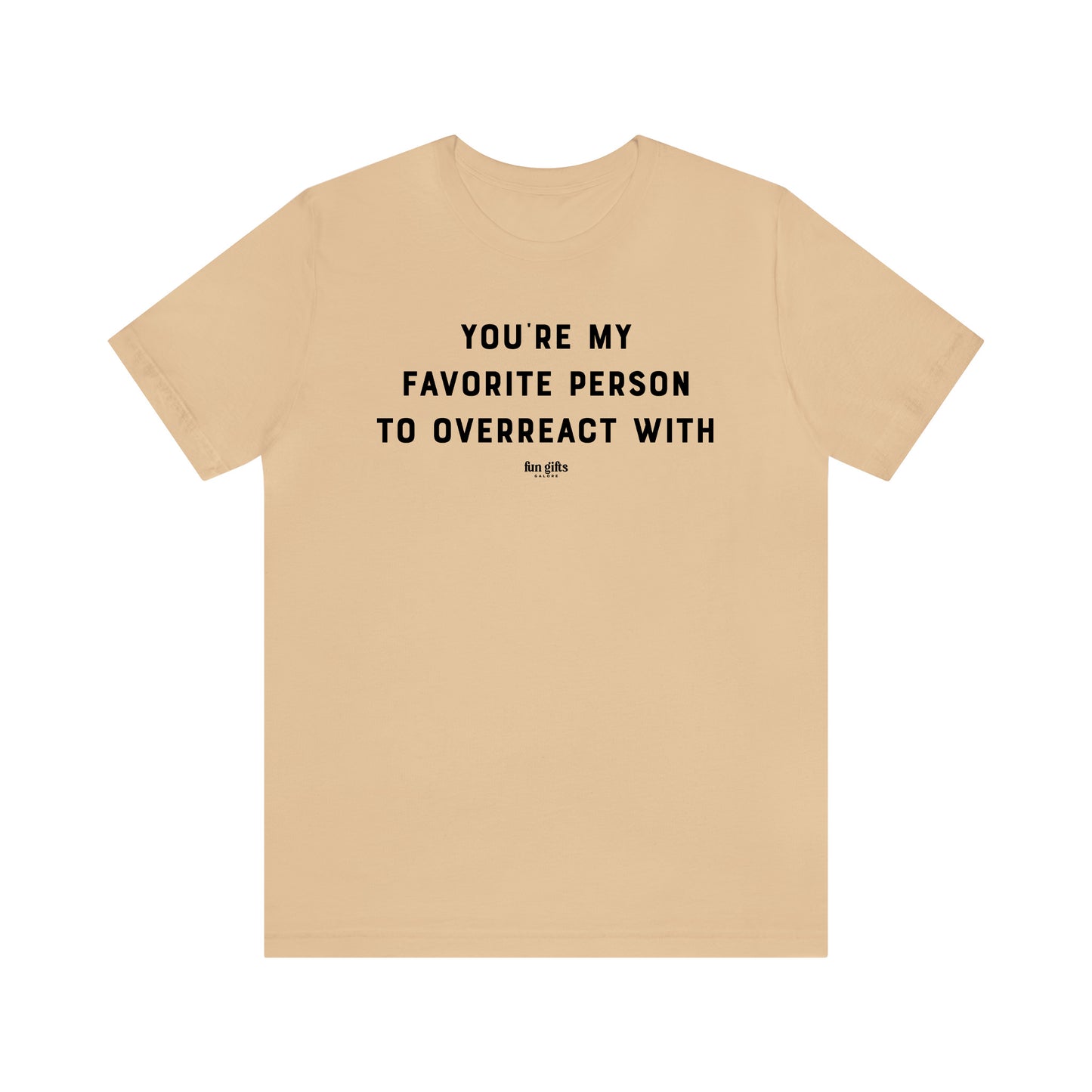 Funny Shirts for Women - You're My Favorite Person to Overreact With - Women's T Shirts